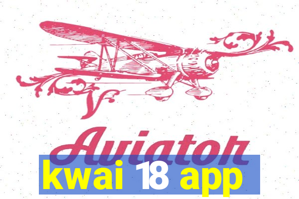 kwai 18 app